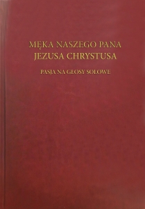 MĘKA NASZEGO PANA JEZUSA CHRYSTUSA. Pasja na głosy solowe (PAK3602)