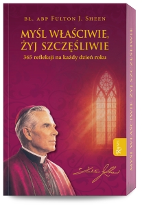 Myśl właściwie żyj szczęśliwie. 365 refleksji na każdy dzień 