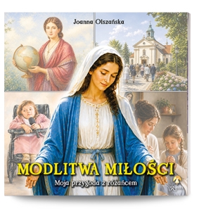 Modlitwa miłości. Moja przygoda z różańcem 